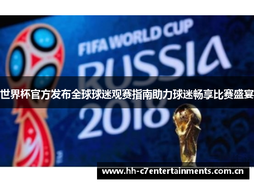 世界杯官方发布全球球迷观赛指南助力球迷畅享比赛盛宴 世界杯官方发布全球球迷观赛指南助力球迷畅享比赛盛宴