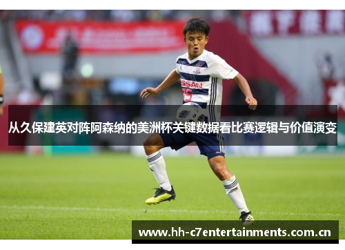 从久保建英对阵阿森纳的美洲杯关键数据看比赛逻辑与价值演变