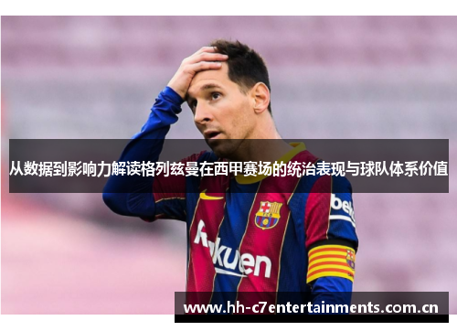 从数据到影响力解读格列兹曼在西甲赛场的统治表现与球队体系价值