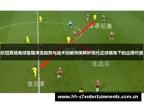 欧冠赛场角球套路演变趋势与战术创新深度解析现代足球视角下的应用价值